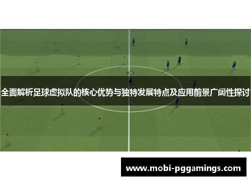 全面解析足球虚拟队的核心优势与独特发展特点及应用前景广阔性探讨