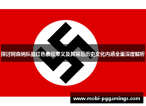 探讨阿森纳队徽红色象征意义及其背后历史文化内涵全面深度解析 探讨阿森纳队徽红色象征意义及其背后历史文化内涵全面深度解析