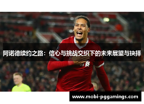 阿诺德续约之路：信心与挑战交织下的未来展望与抉择