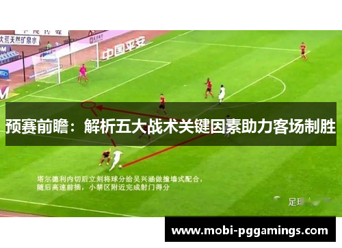预赛前瞻：解析五大战术关键因素助力客场制胜
