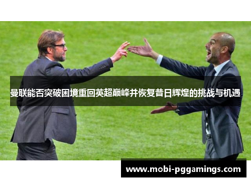 曼联能否突破困境重回英超巅峰并恢复昔日辉煌的挑战与机遇 曼联能否突破困境重回英超巅峰并恢复昔日辉煌的挑战与机遇